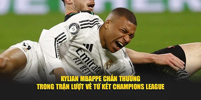 Kylian Mbappe chấn thương trong trận lượt về tứ kết Champions League
